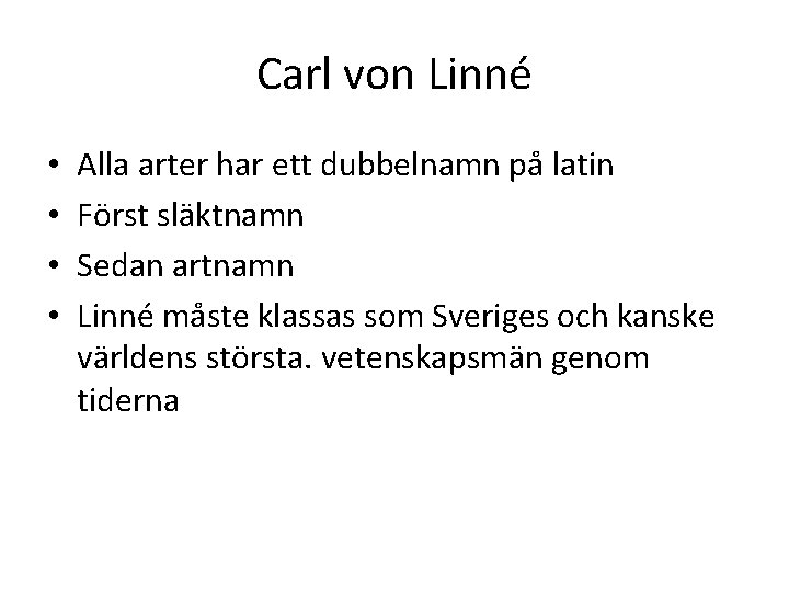 Carl von Linné • • Alla arter har ett dubbelnamn på latin Först släktnamn