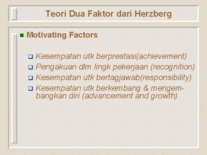 Teori Dua Faktor dari Herzberg n Motivating Factors Kesempatan utk berprestasi(achievement) q Pengakuan dlm