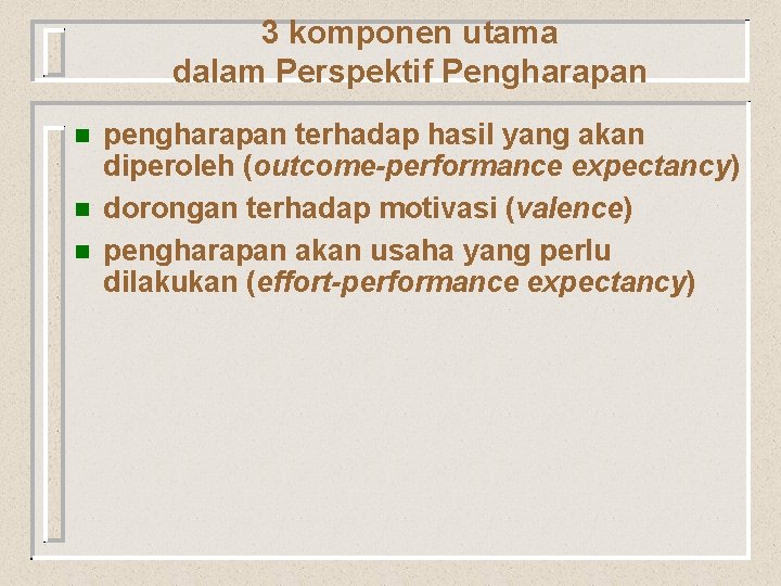 3 komponen utama dalam Perspektif Pengharapan n pengharapan terhadap hasil yang akan diperoleh (outcome-performance