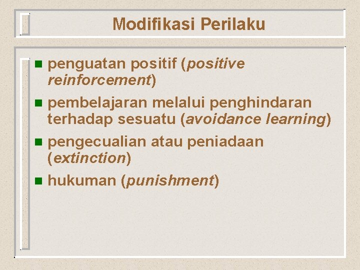 Modifikasi Perilaku penguatan positif (positive reinforcement) n pembelajaran melalui penghindaran terhadap sesuatu (avoidance learning)