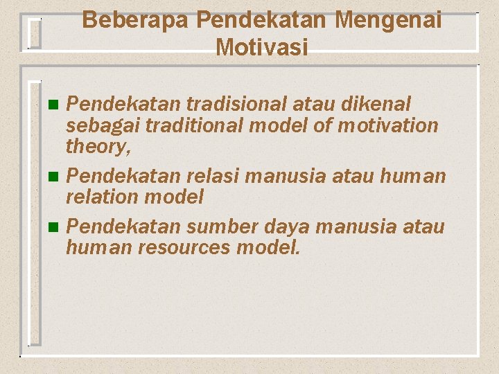 Beberapa Pendekatan Mengenai Motivasi Pendekatan tradisional atau dikenal sebagai traditional model of motivation theory,