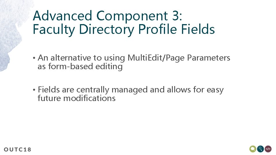 Advanced Component 3: Faculty Directory Profile Fields • An alternative to using Multi. Edit/Page