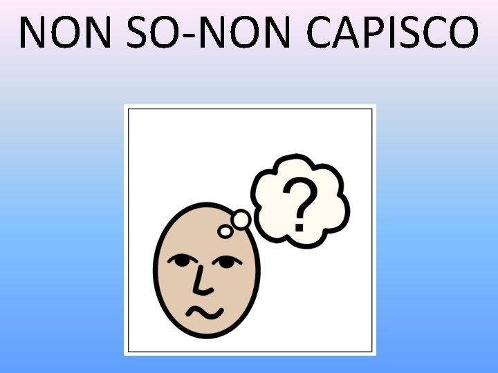 NON SO-NON CAPISCO 