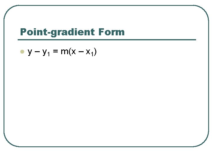 Point-gradient Form l y – y 1 = m(x – x 1) 