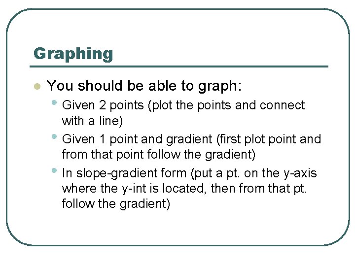 Graphing l You should be able to graph: • Given 2 points (plot the