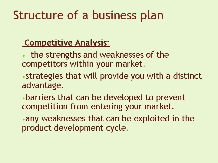 Structure of a business plan Competitive Analysis: • the strengths and weaknesses of the