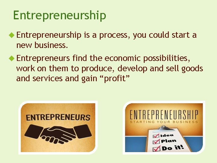 Entrepreneurship is a process, you could start a new business. Entrepreneurs find the economic