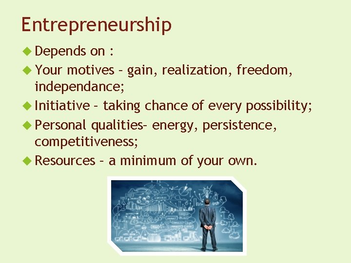 Entrepreneurship Depends on : Your motives – gain, realization, freedom, independance; Initiative – taking