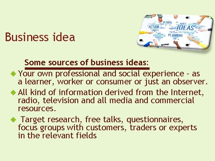 Business idea Some sources of business ideas: Your own professional and social experience –
