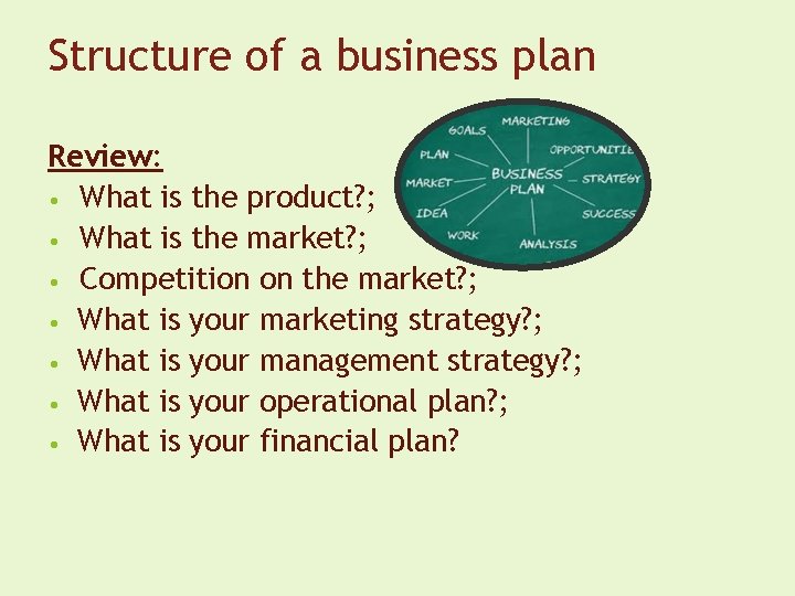 Structure of a business plan Review: • What is the product? ; • What
