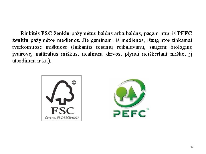 Rinkitės FSC ženklu pažymėtus baldus arba baldus, pagamintus iš PEFC ženklu pažymėtos medienos. Jie