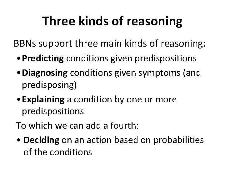 Three kinds of reasoning BBNs support three main kinds of reasoning: • Predicting conditions