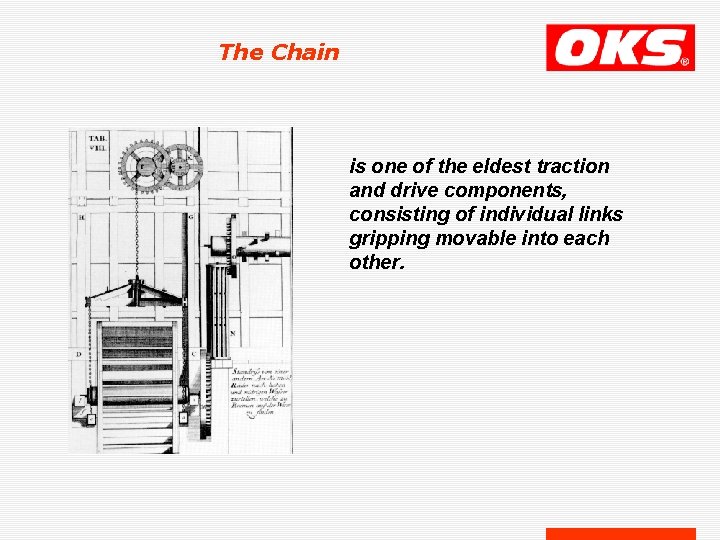 The Chain is one of the eldest traction and drive components, consisting of individual