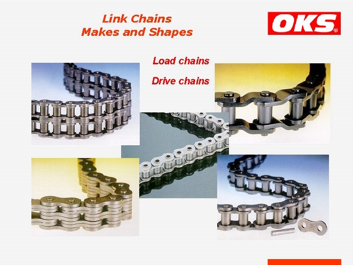 Link Chains Makes and Shapes Load chains Drive chains 