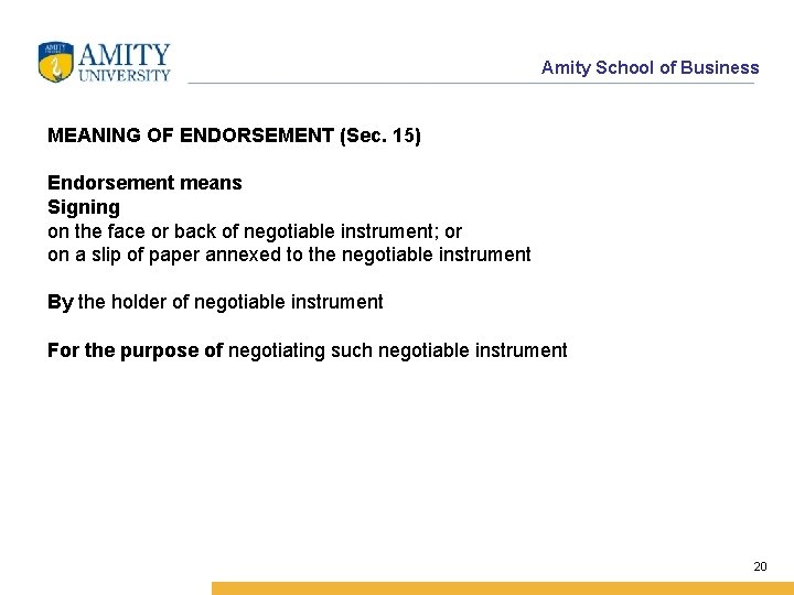 Amity School of Business MEANING OF ENDORSEMENT (Sec. 15) Endorsement means Signing on the