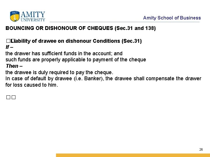 Amity School of Business BOUNCING OR DISHONOUR OF CHEQUES (Sec. 31 and 138) ��
