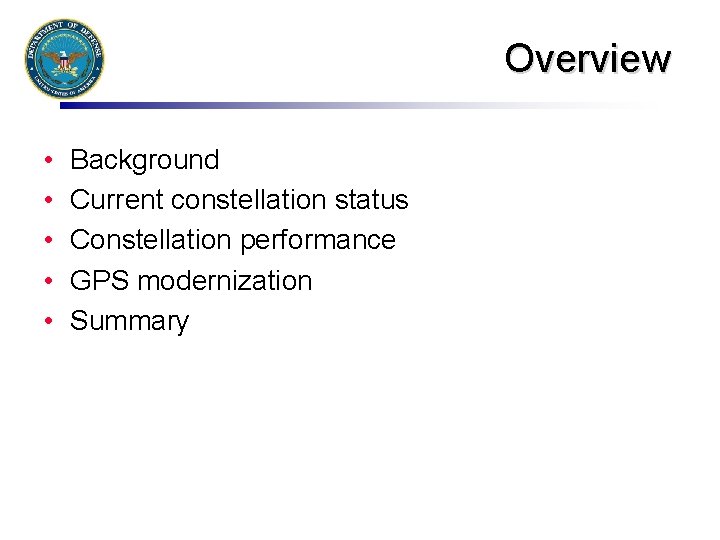 Overview • • • Background Current constellation status Constellation performance GPS modernization Summary 
