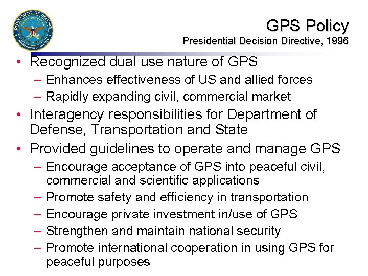 GPS Policy Presidential Decision Directive, 1996 • Recognized dual use nature of GPS –