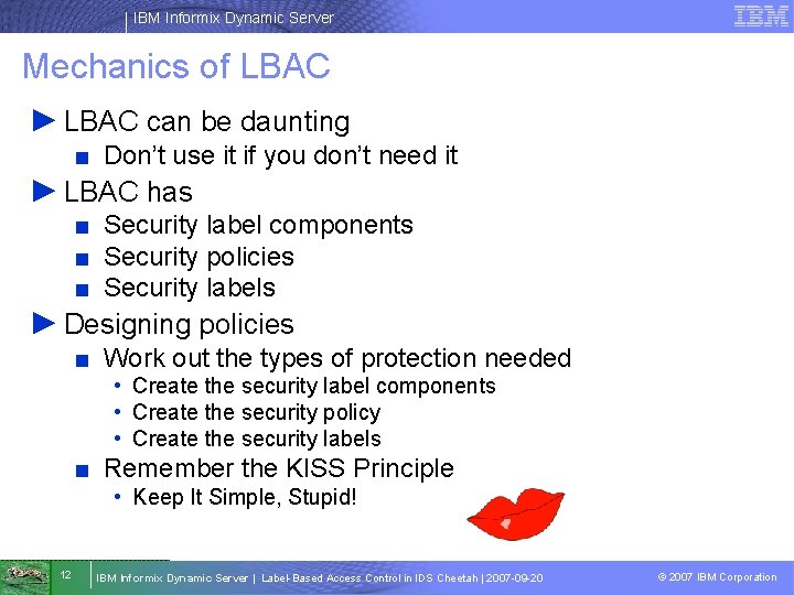 IBM Informix Dynamic Server Mechanics of LBAC ► LBAC can be daunting ■ Don’t