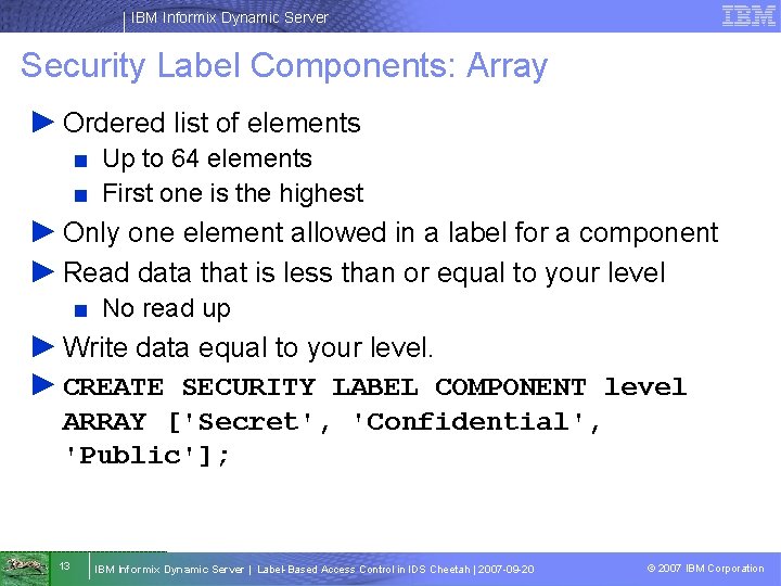 IBM Informix Dynamic Server Security Label Components: Array ► Ordered list of elements ■