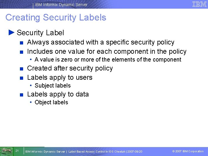 IBM Informix Dynamic Server Creating Security Labels ► Security Label ■ Always associated with