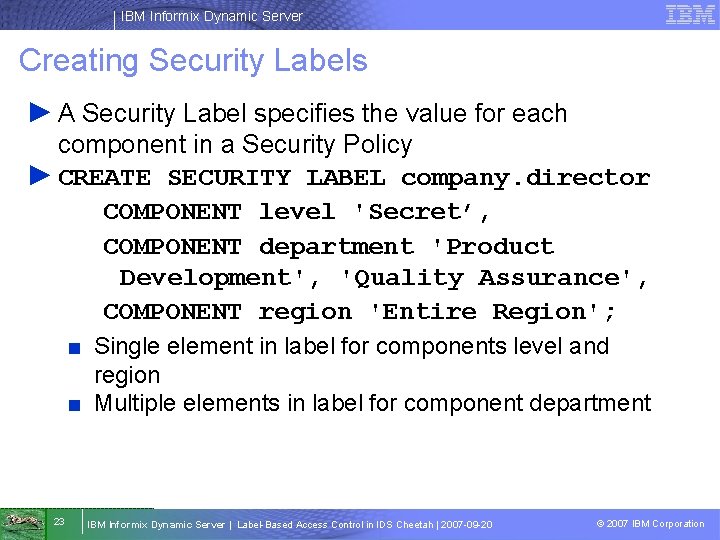 IBM Informix Dynamic Server Creating Security Labels ► A Security Label specifies the value