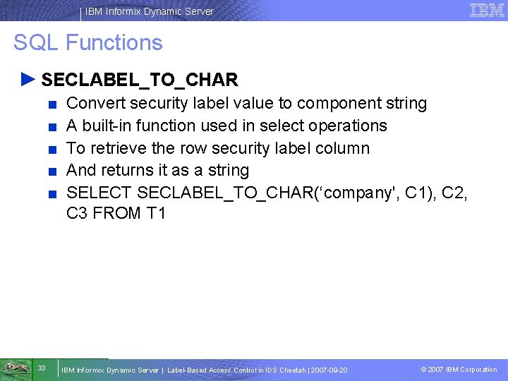 IBM Informix Dynamic Server SQL Functions ► SECLABEL_TO_CHAR ■ ■ ■ 33 Convert security