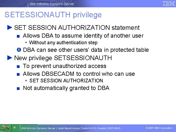IBM Informix Dynamic Server SETESSIONAUTH privilege ► SET SESSION AUTHORIZATION statement ■ Allows DBA