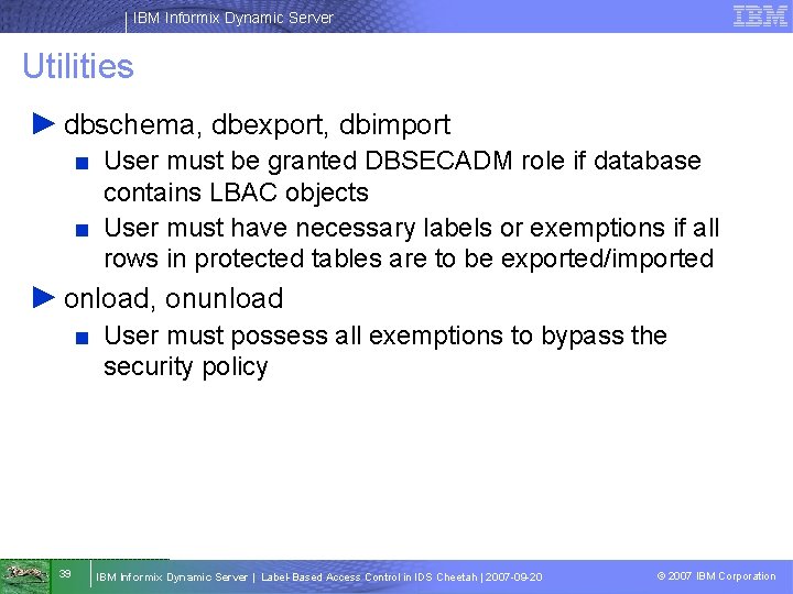 IBM Informix Dynamic Server Utilities ► dbschema, dbexport, dbimport ■ User must be granted