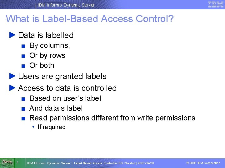 IBM Informix Dynamic Server What is Label-Based Access Control? ► Data is labelled ■