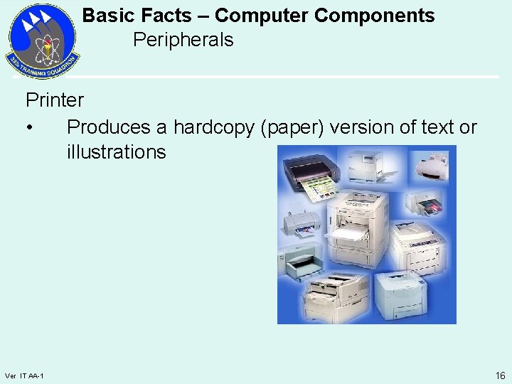Basic Facts – Computer Components Peripherals Printer • Produces a hardcopy (paper) version of