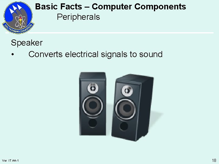 Basic Facts – Computer Components Peripherals Speaker • Converts electrical signals to sound Ver