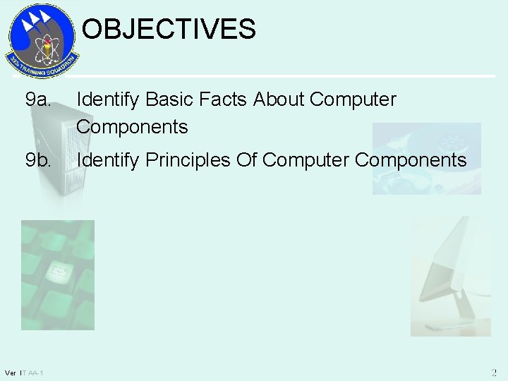 OBJECTIVES 9 a. Identify Basic Facts About Computer Components 9 b. Identify Principles Of