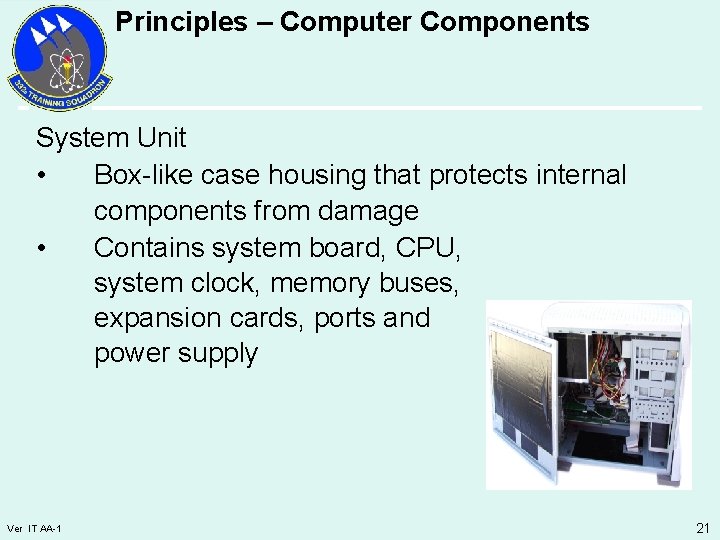 Principles – Computer Components System Unit • Box-like case housing that protects internal components
