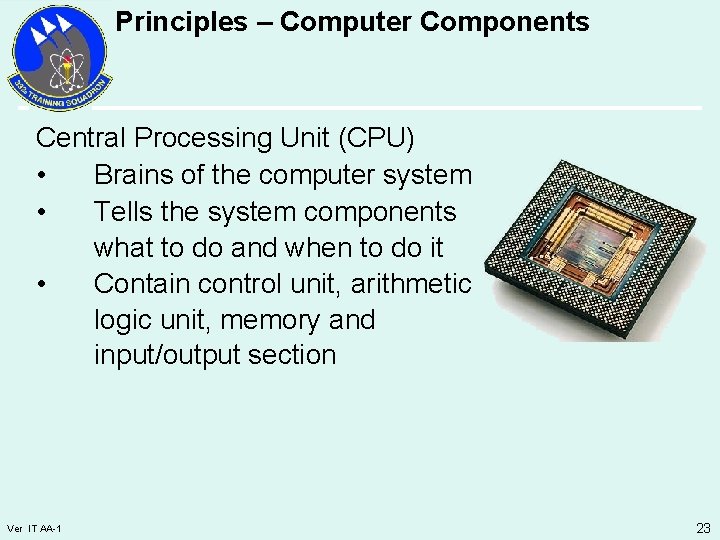 Principles – Computer Components Central Processing Unit (CPU) • Brains of the computer system