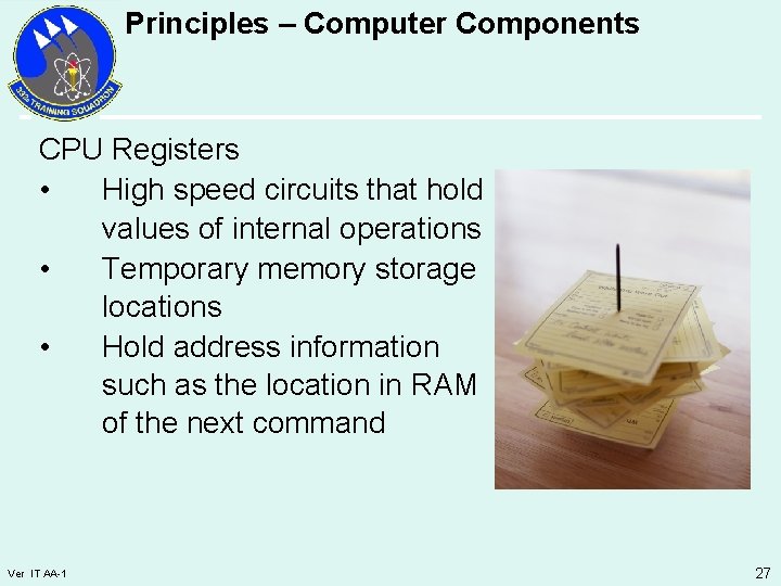 Principles – Computer Components CPU Registers • High speed circuits that hold values of