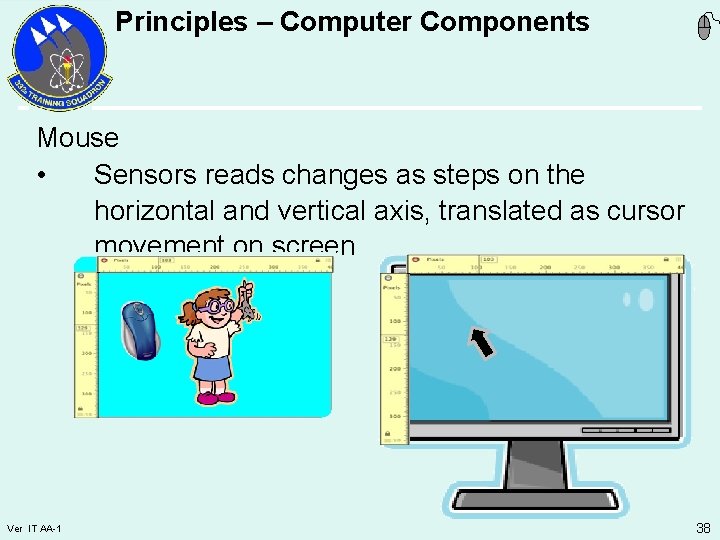 Principles – Computer Components Mouse • Sensors reads changes as steps on the horizontal
