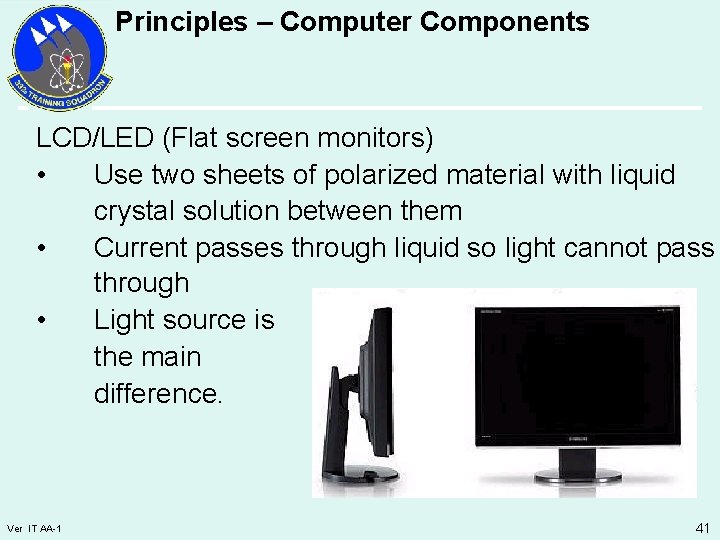 Principles – Computer Components LCD/LED (Flat screen monitors) • Use two sheets of polarized