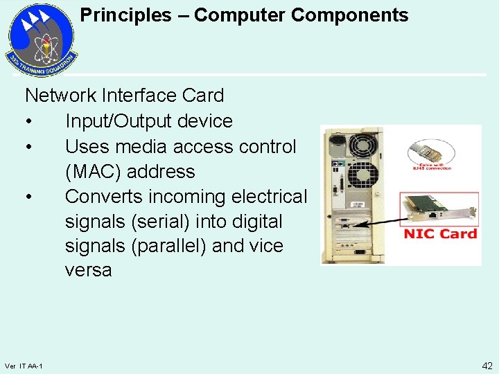 Principles – Computer Components Network Interface Card • Input/Output device • Uses media access