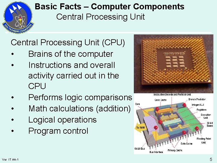 Basic Facts – Computer Components Central Processing Unit (CPU) • Brains of the computer