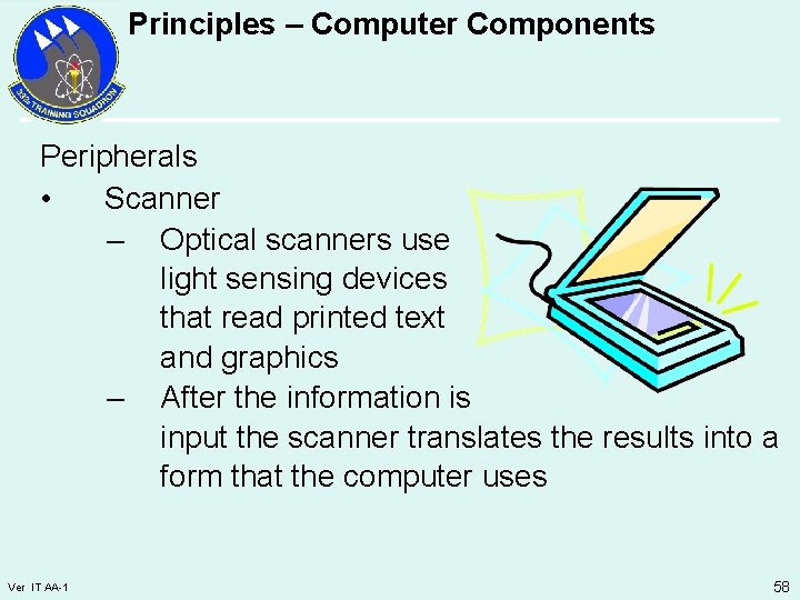 Principles – Computer Components Peripherals • Scanner – Optical scanners use light sensing devices