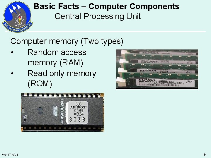 Basic Facts – Computer Components Central Processing Unit Computer memory (Two types) • Random
