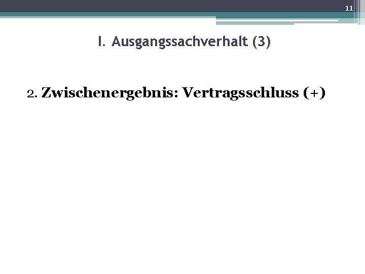 11 I. Ausgangssachverhalt (3) 2. Zwischenergebnis: Vertragsschluss (+) 