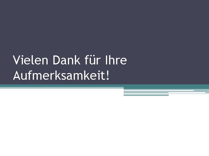 Vielen Dank für Ihre Aufmerksamkeit! 
