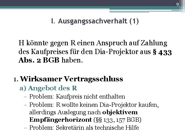 9 I. Ausgangssachverhalt (1) H könnte gegen R einen Anspruch auf Zahlung des Kaufpreises