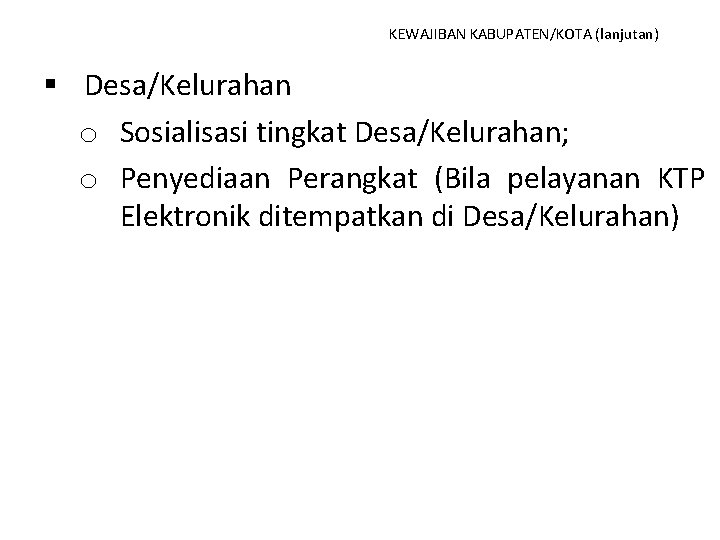 KEWAJIBAN KABUPATEN/KOTA (lanjutan) § Desa/Kelurahan o Sosialisasi tingkat Desa/Kelurahan; o Penyediaan Perangkat (Bila pelayanan