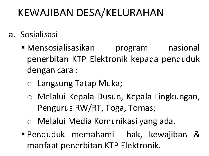 KEWAJIBAN DESA/KELURAHAN a. Sosialisasi § Mensosialisasikan program nasional penerbitan KTP Elektronik kepada penduduk dengan