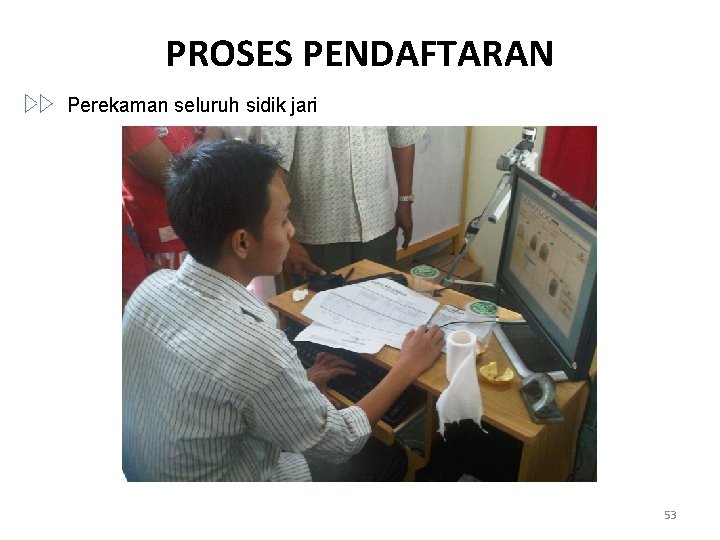 PROSES PENDAFTARAN Perekaman seluruh sidik jari 53 