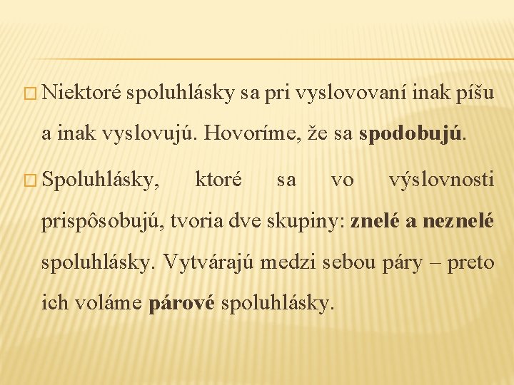 � Niektoré spoluhlásky sa pri vyslovovaní inak píšu a inak vyslovujú. Hovoríme, že sa