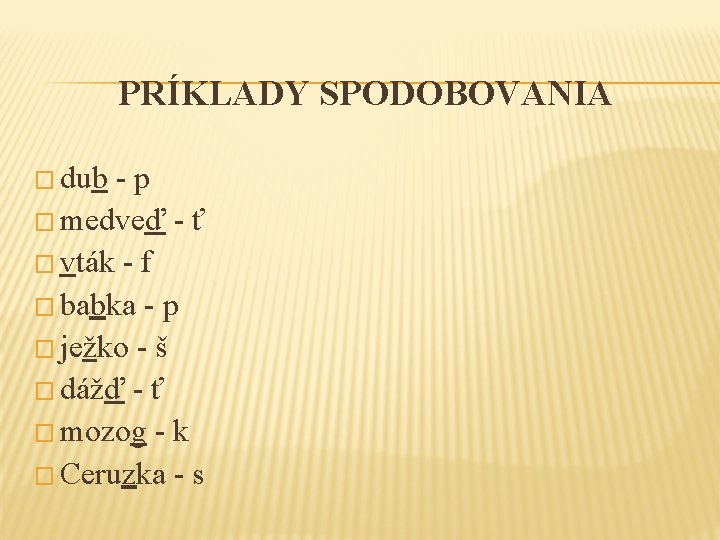 PRÍKLADY SPODOBOVANIA � dub - p � medveď - ť � vták - f